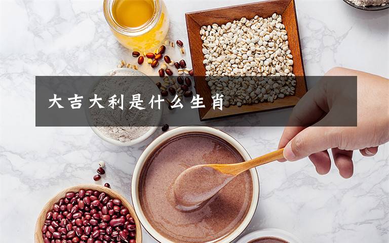 大吉大利是什么生肖