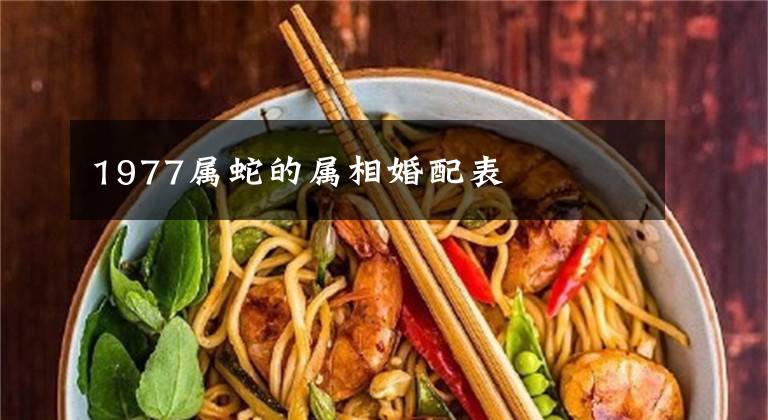 1977属蛇的属相婚配表