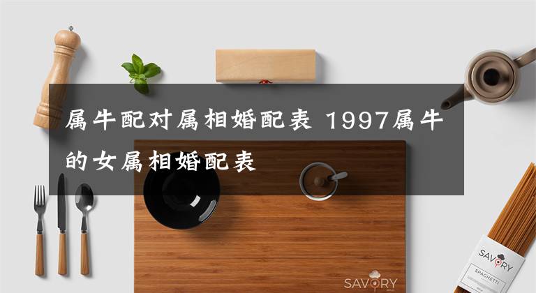 属牛配对属相婚配表 1997属牛的女属相婚配表