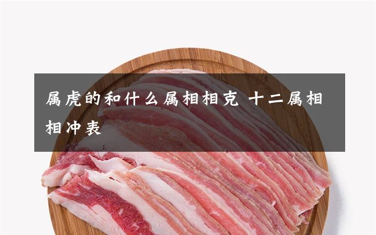 属虎的和什么属相相克 十二属相相冲表