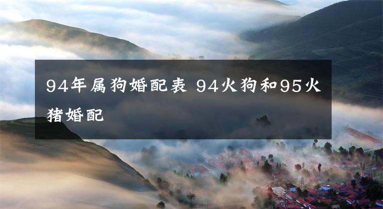 94年属狗婚配表 94火狗和95火猪婚配