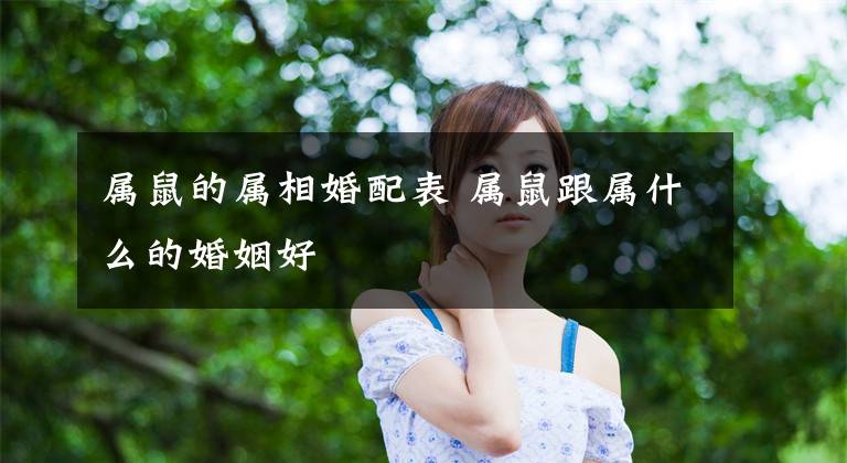 属鼠的属相婚配表 属鼠跟属什么的婚姻好