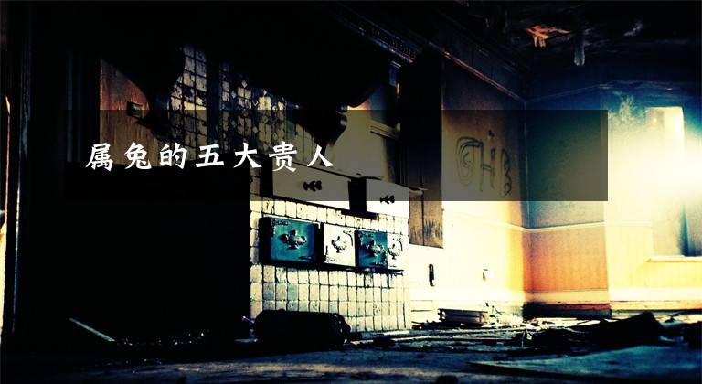 属兔的五大贵人