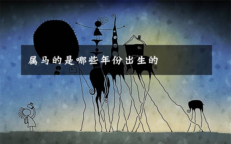 属马的是哪些年份出生的