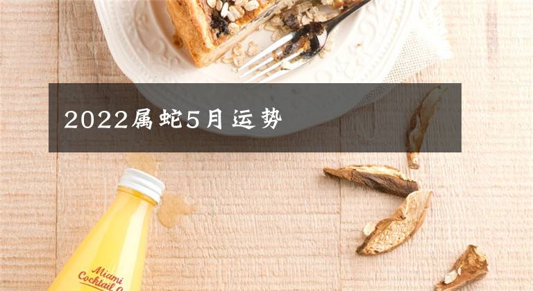 2022属蛇5月运势