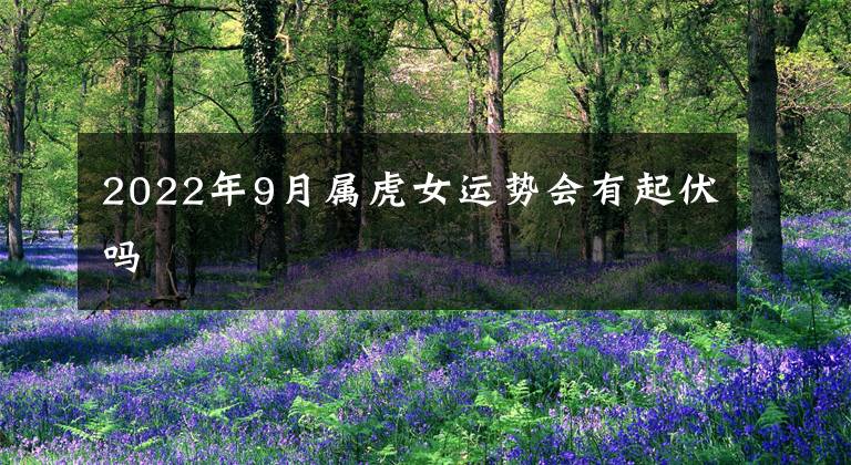 2022年9月属虎女运势会有起伏吗