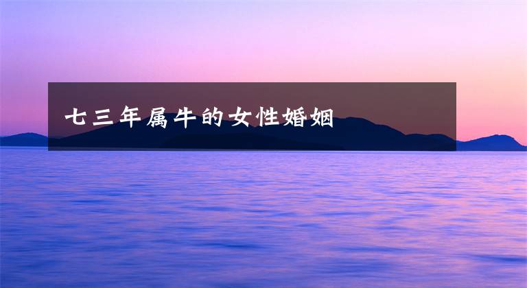 七三年属牛的女性婚姻