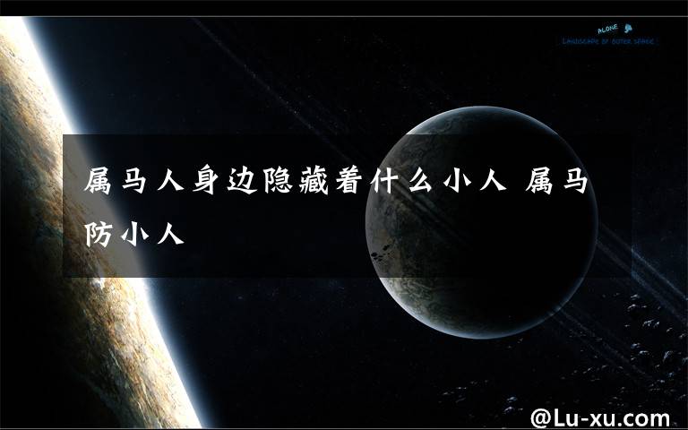 属马人身边隐藏着什么小人 属马防小人