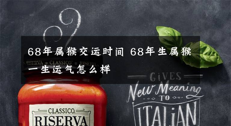 68年属猴交运时间 68年生属猴一生运气怎么样