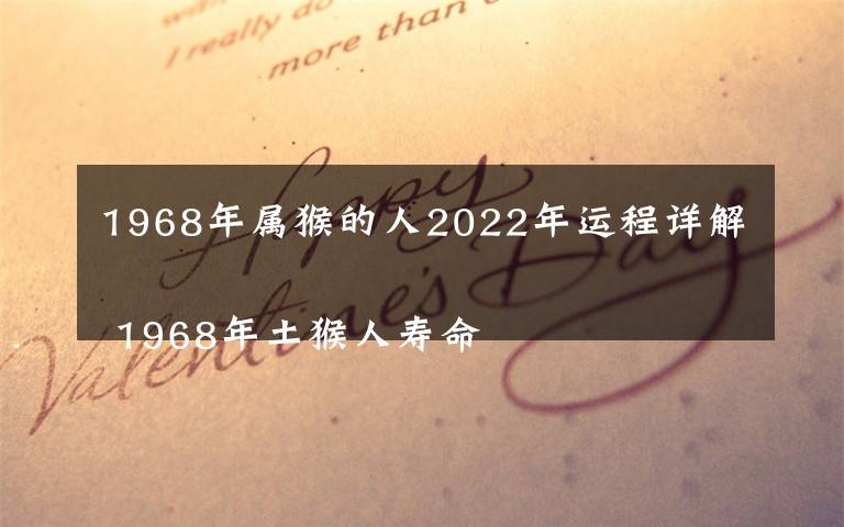 1968年属猴的人2022年运程详解
 1968年土猴人寿命