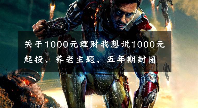 关于1000元理财我想说1000元起投、养老主题、五年期封闭式管理 光大理财首款公募理财产品来了