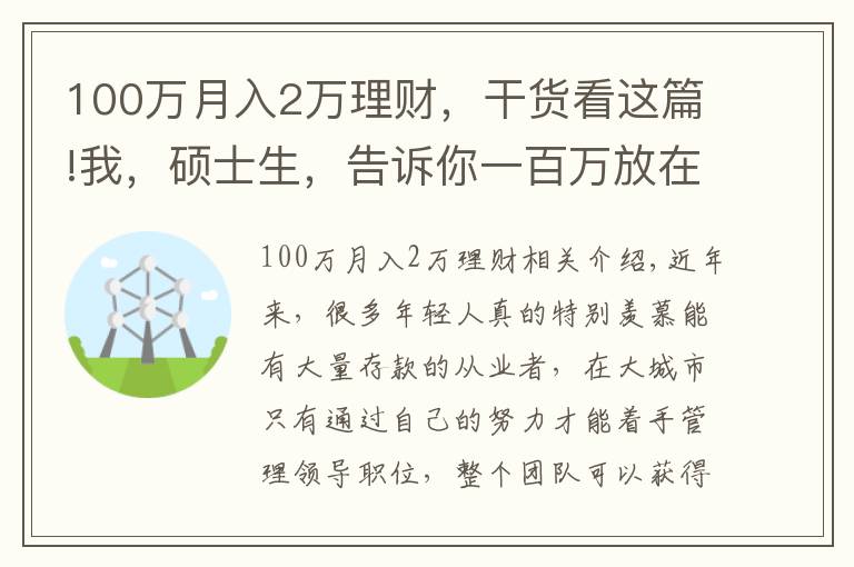 100万月入2万理财，干货看这篇!我，硕士生，告诉你一百万放在银行，光吃利息，不用上班行吗？