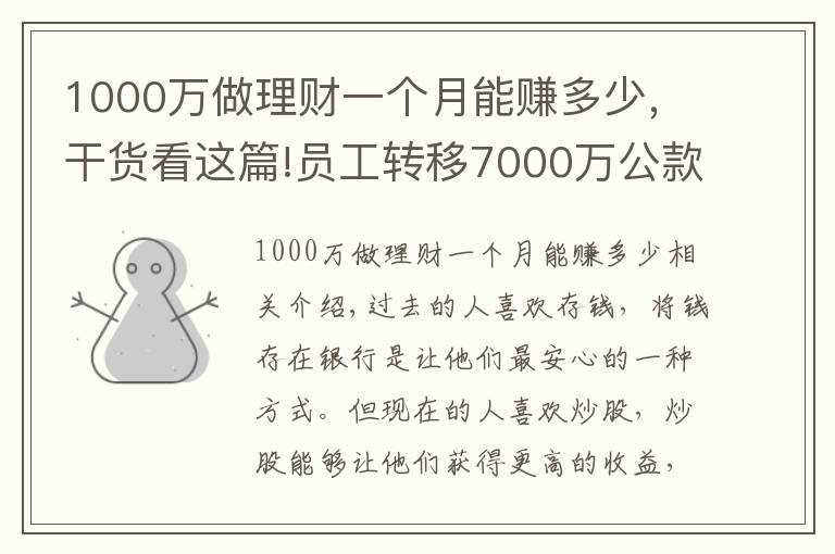 1000万做理财一个月能赚多少,干货看这篇!员工转移7000万公款,理财后亏了1000多万,买房却赚了50%