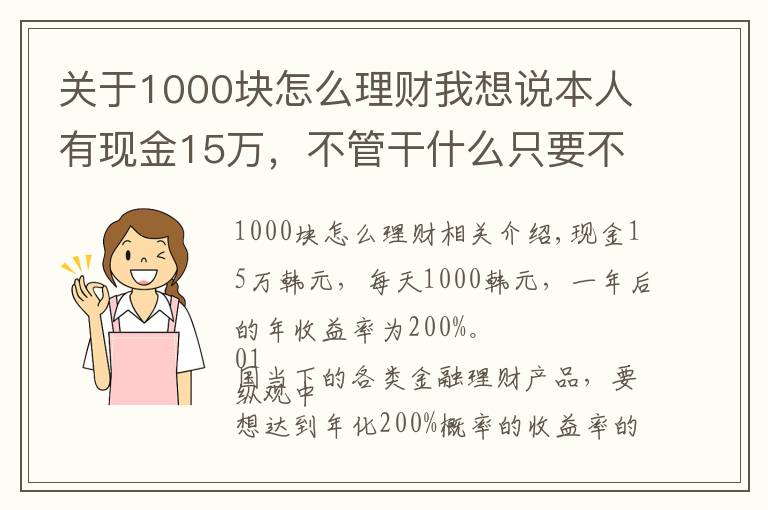 关于1000块怎么理财我想说本人有现金15万,不管干什么只要不违法,如何能一天进账1000块?