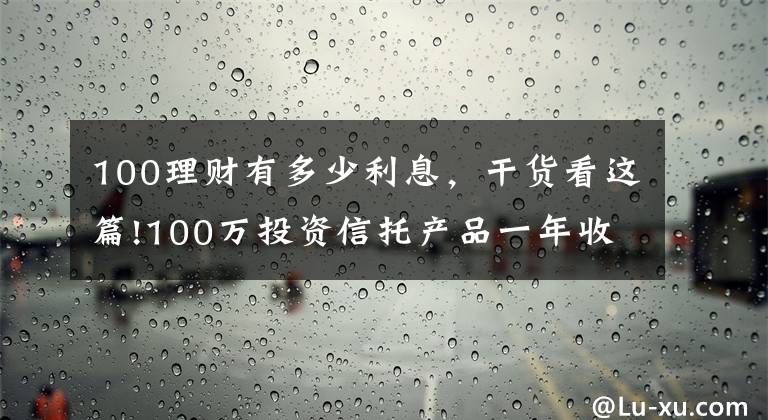 100理财有多少利息,干货看这篇!100万投资信托产品一年收益为多少
