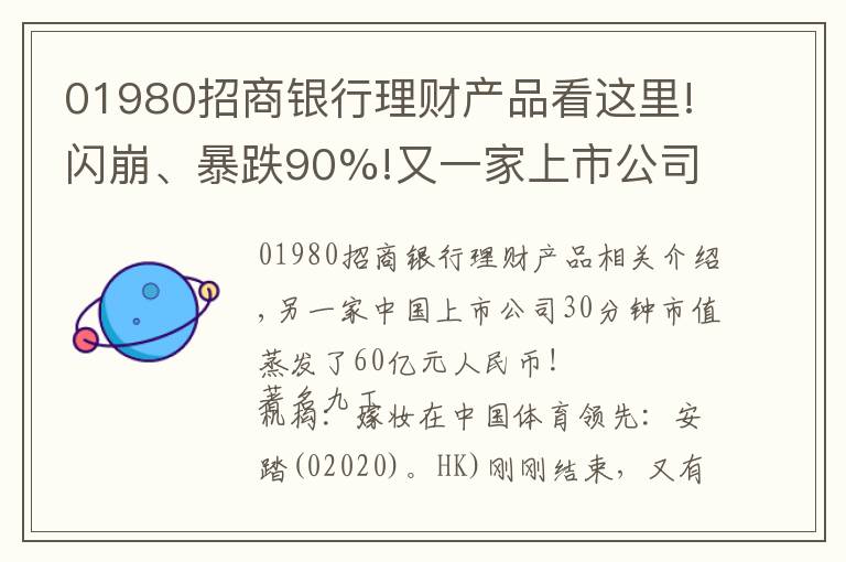 01980招商银行理财产品看这里!闪崩、暴跌90%!又一家上市公司遭外资做空:财务造假、庞氏骗局...