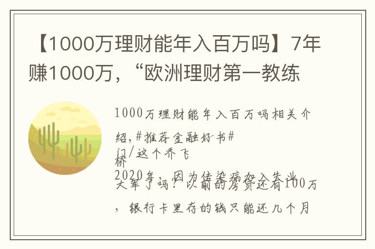 【1000万理财能年入百万吗】7年赚1000万,“欧洲理财第一教练”手把手教你实现财务自由
