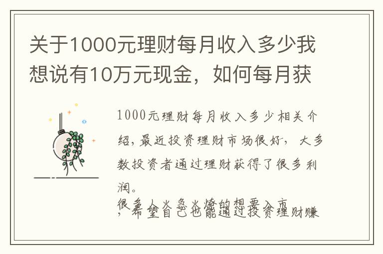 关于1000元理财每月收入多少我想说有10万元现金,如何每月获得1000元以上的理财收入?