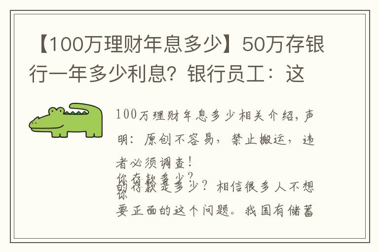【100万理财年息多少】50万存银行一年多少利息?银行员工:这样存,每年利息超过2万元