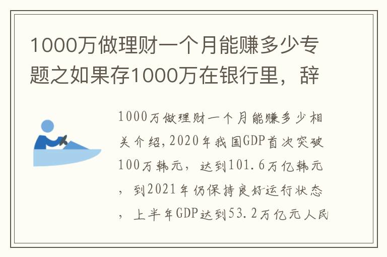 1000万做理财一个月能赚多少专题之如果存1000万在银行里,辞掉工作,仅靠“吃利息”能维持生活吗?
