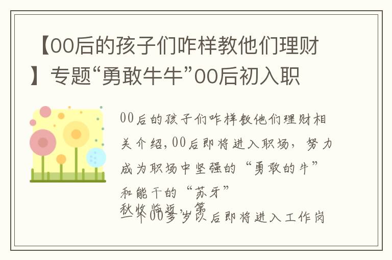 【00后的孩子们咋样教他们理财】专题“勇敢牛牛”00后初入职场，努力工作时也要学会理财