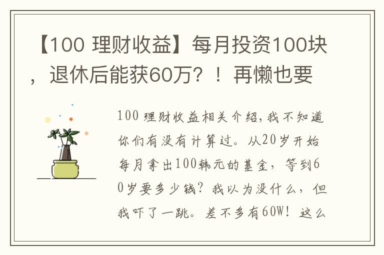 【100 理财收益】每月投资100块，退休后能获60万？！再懒也要学投资