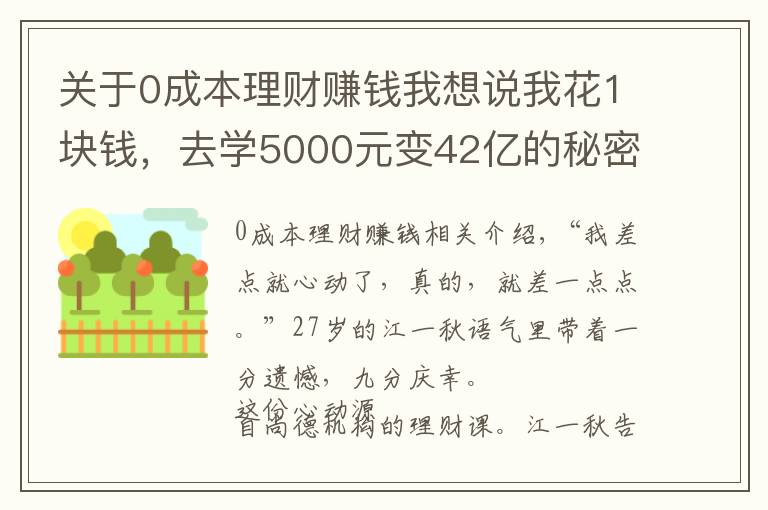 关于0成本理财赚钱我想说我花1块钱，去学5000元变42亿的秘密