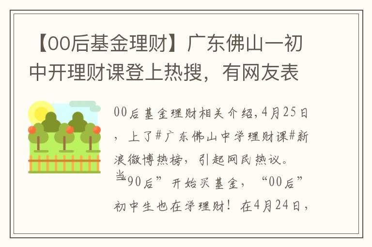 【00后基金理财】广东佛山一初中开理财课登上热搜,有网友表示:培养小韭菜