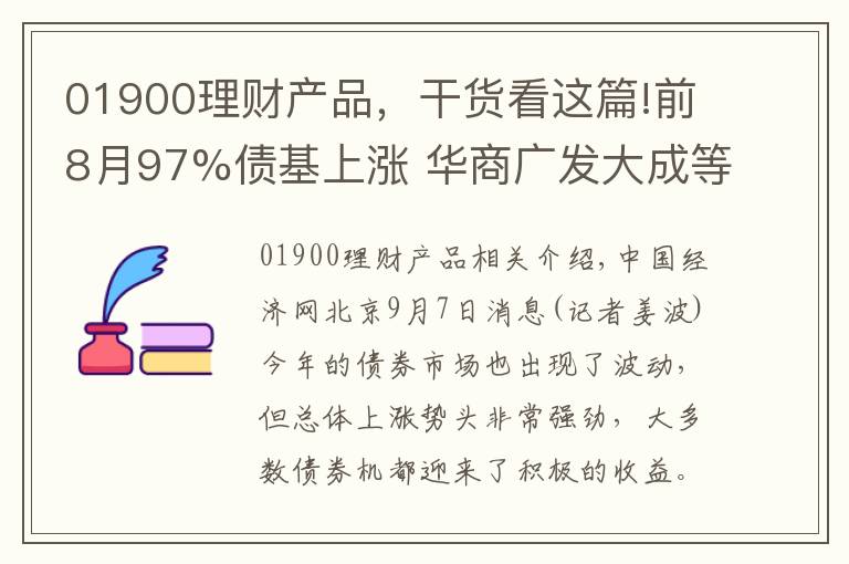 01900理财产品,干货看这篇!前8月97%债基上涨 华商广发大成等旗下基金涨超20%