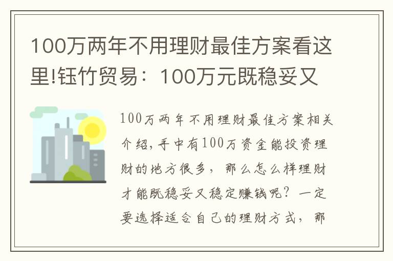 100万两年不用理财最佳方案看这里!钰竹贸易:100万元既稳妥又能挣到钱的理财方式有哪些?