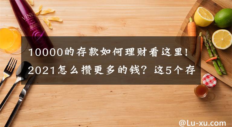 10000的存款如何理财看这里!2021怎么攒更多的钱?这5个存钱大法建议收藏