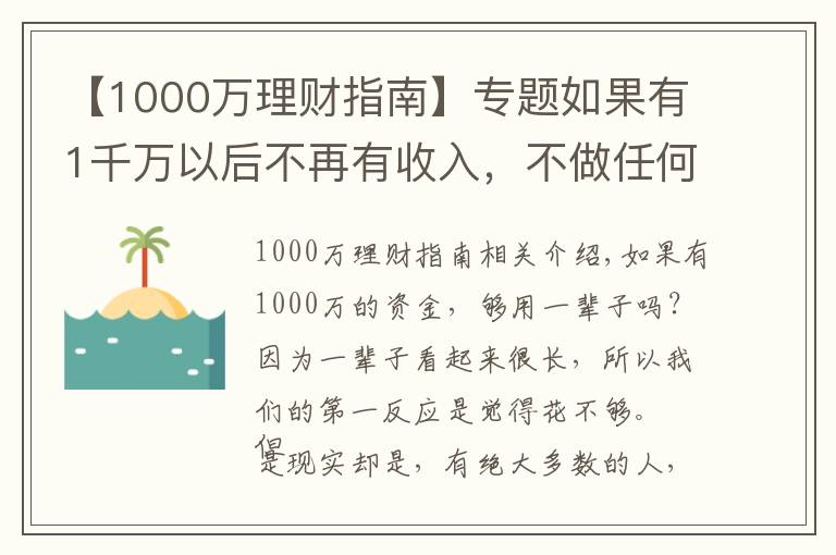 【1000万理财指南】专题如果有1千万以后不再有收入,不做任何理财,够花一辈子吗?