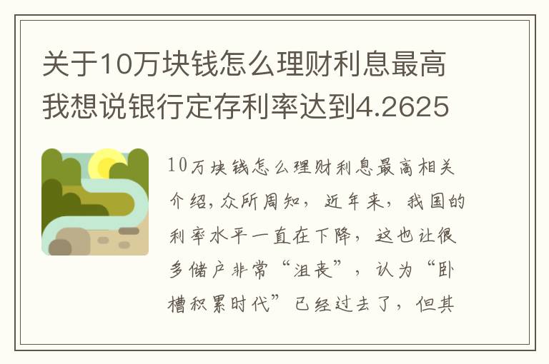 关于10万块钱怎么理财利息最高我想说银行定存利率达到4.2625%，但要求10万元起存，值得存吗？