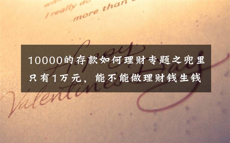 10000的存款如何理财专题之兜里只有1万元,能不能做理财钱生钱?