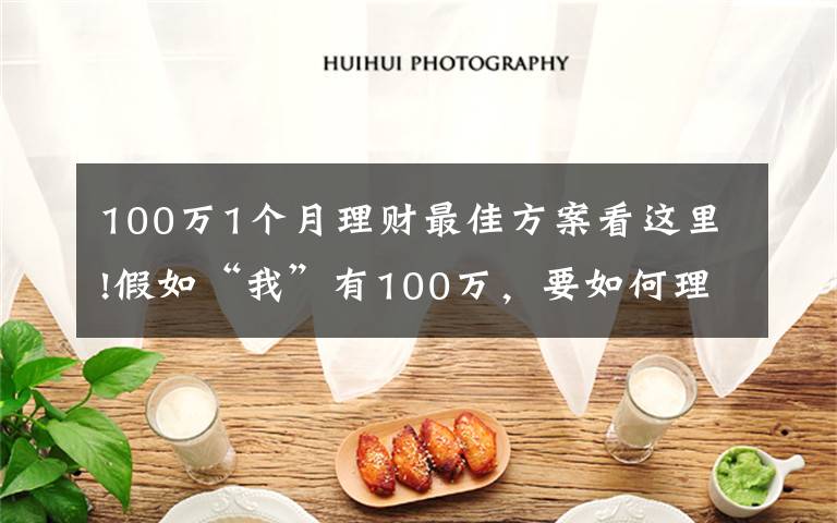 100万1个月理财最佳方案看这里!假如“我”有100万,要如何理财?