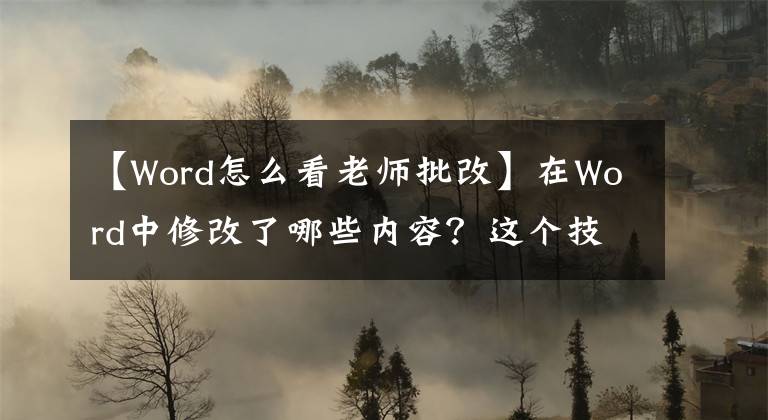 【Word怎么看老师批改】在Word中修改了哪些内容?这个技巧使你一眼就能看到修改的部分