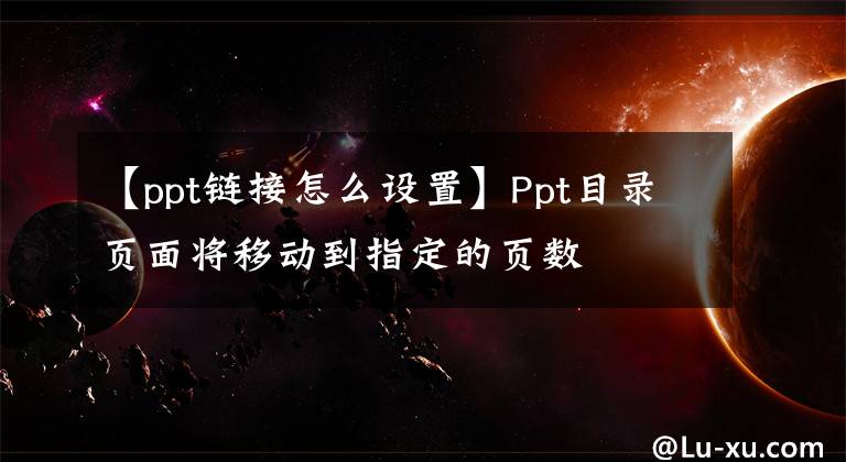【ppt链接怎么设置】Ppt目录页面将移动到指定的页数