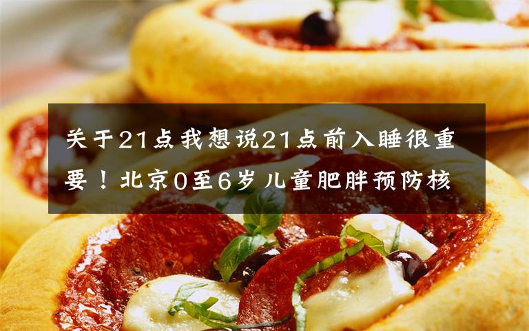 关于21点我想说21点前入睡很重要!北京0至6岁儿童肥胖预防核心知识十条发布