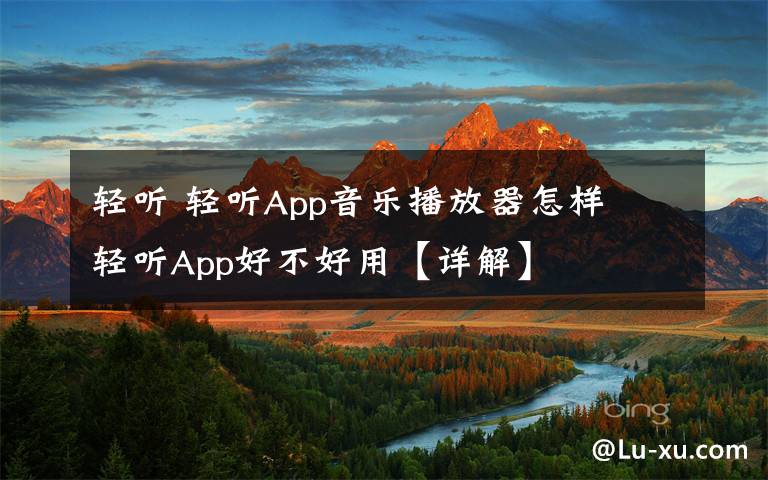 轻听 轻听App音乐播放器怎样  轻听App好不好用【详解】