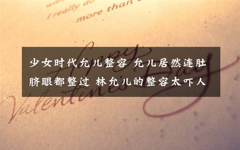 少女时代允儿整容 允儿居然连肚脐眼都整过 林允儿的整容太吓人了!