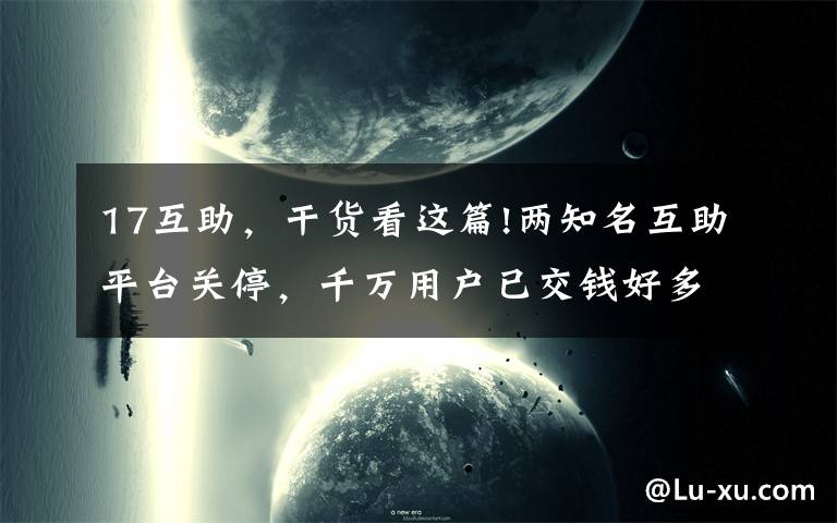 17互助,干货看这篇!两知名互助平台关停,千万用户已交钱好多年
