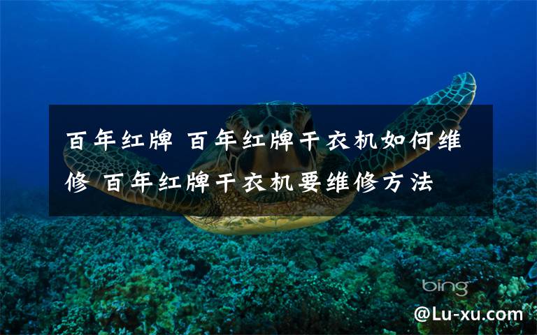 百年红牌 百年红牌干衣机如何维修 百年红牌干衣机要维修方法
