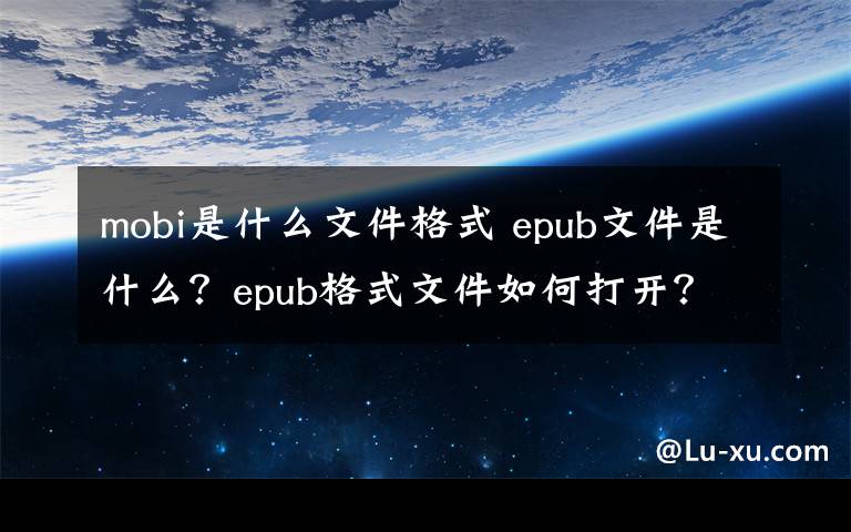 mobi是什么文件格式 epub文件是什么?epub格式文件如何打开?