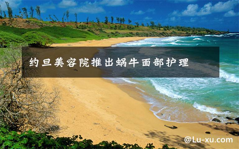 约旦美容院推出蜗牛面部护理