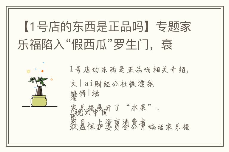 【1号店的东西是正品吗】专题家乐福陷入“假西瓜”罗生门,衰落的大卖场出路何在