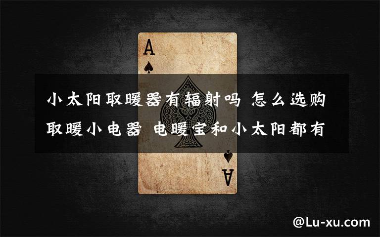 小太阳取暖器有辐射吗 怎么选购取暖小电器 电暖宝和小太阳都有辐射吗【详解】