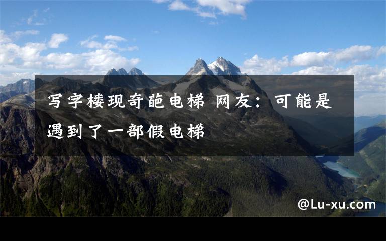写字楼现奇葩电梯 网友:可能是遇到了一部假电梯