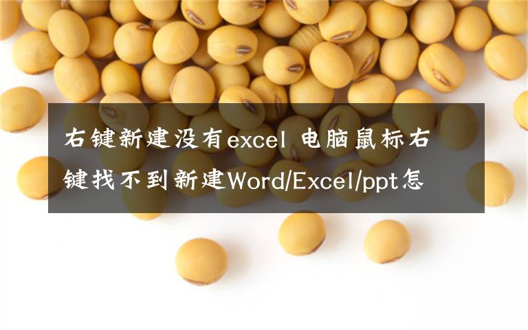 右键新建没有excel 电脑鼠标右键找不到新建Word/Excel/ppt怎么办?