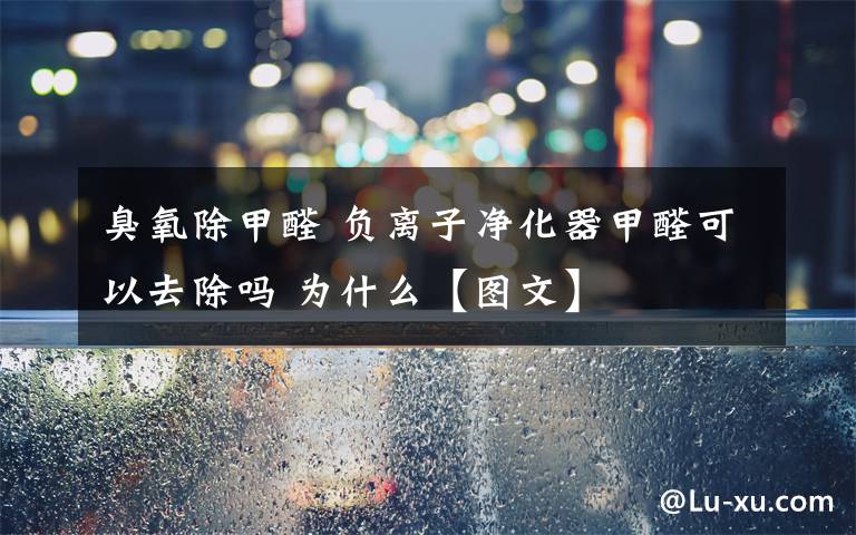 臭氧除甲醛 负离子净化器甲醛可以去除吗 为什么【图文】