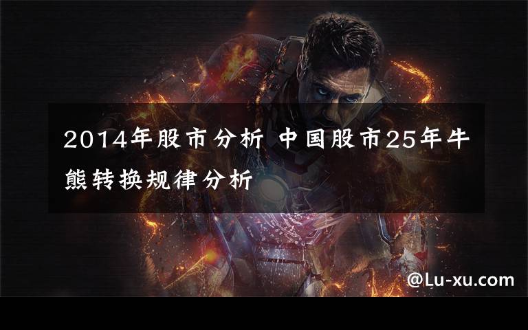 2014年股市分析 中国股市25年牛熊转换规律分析
